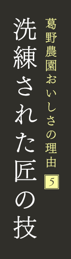 葛野農園おいしさの理由2 洗練された匠の技