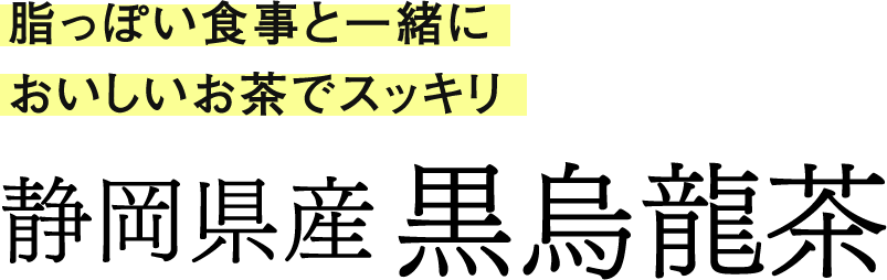 脂っぽい食事の後に、おいしいお茶でスッキリ静岡県産黒烏龍茶